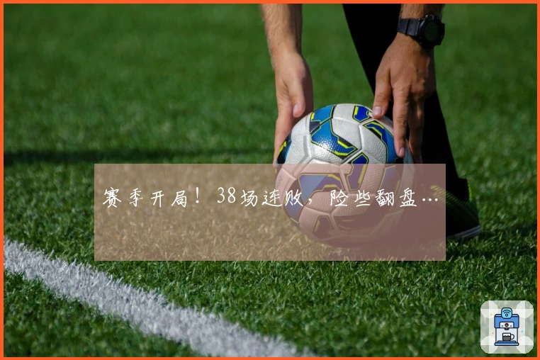 赛季开局！38场连败，险些翻盘…